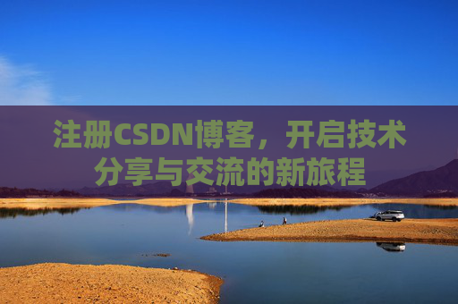 注册CSDN博客，开启技术分享与交流的新旅程